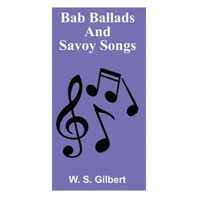 "Bab Ballads and Savoy Songs" - "" ("Gilbert W. S.")