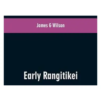 "Early Rangitikei: a few notes, collected from various sources of the settlement on the Rangitik