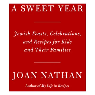 "A Sweet Year: Jewish Celebrations and Festive Recipes for Kids and Their Families" - "" ("Natha