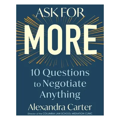 "Ask for More: 10 Questions to Negotiate Anything" - "" ("Carter Alexandra")