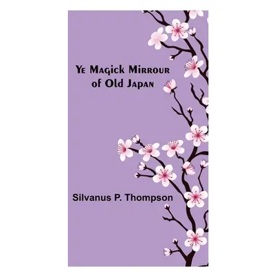 "Ye Magick Mirrour of Old Japan" - "" ("P. Thompson Silvanus")