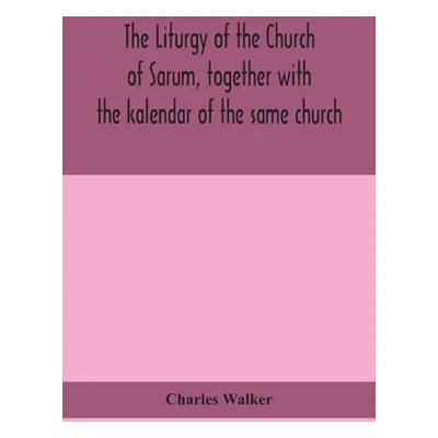 "The liturgy of the Church of Sarum, together with the kalendar of the same church" - "" ("Walke