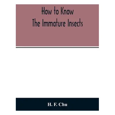 "How to know the immature insects; an illustrated key for identifying the orders and families of