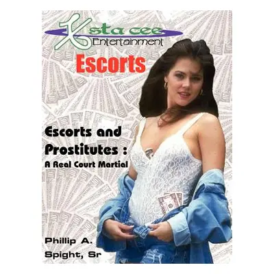 "X-sta-cee Entertainment Escorts: Escorts and Prostitutes: A Real Court Martial" - "" ("Spight P