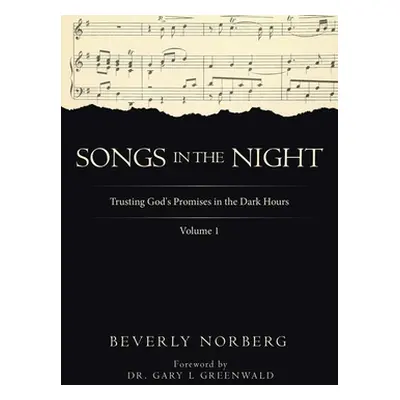 "Songs in the Night: Trusting God's Promises in the Dark Hours Volume 1" - "" ("Norberg Beverly"