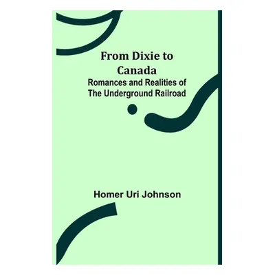 "From Dixie to Canada: Romances and Realities of the Underground Railroad" - "" ("Uri Johnson Ho