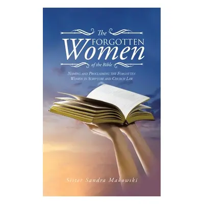 "The Forgotten Women of the Bible: Naming and Proclaiming the Forgotten Women in Scripture and C