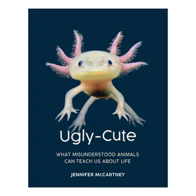 "Ugly-Cute: What Misunderstood Animals Can Teach Us about Life" - "" ("McCartney Jennifer")