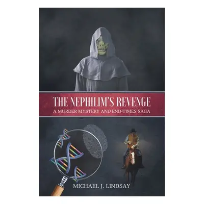 "The Nephilim's Revenge: A Murder Mystery and End-Times Saga" - "" ("Lindsay Michael J.")