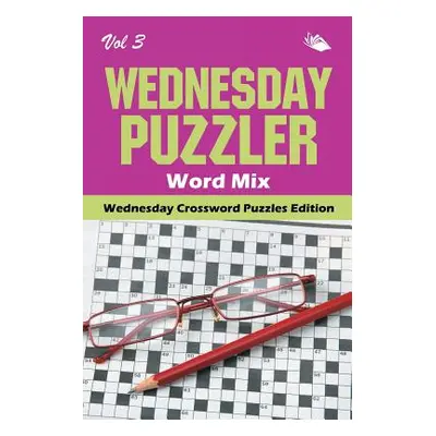 "Wednesday Puzzler Word Mix Vol 3: Wednesday Crossword Puzzles Edition" - "" ("Speedy Publishing