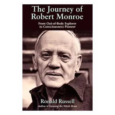 "The Journey of Robert Monroe: From Out-Of-Body Explorer to Consciousness Pioneer" - "" ("Russel