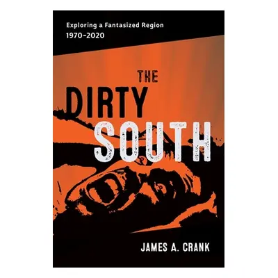 "Dirty South: Exploring a Fantasized Region, 1970-2020" - "" ("Crank James A.")