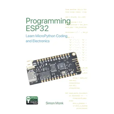 "Programming ESP32: Learn MicroPython Coding and Electronics" - "" ("Monk Simon")