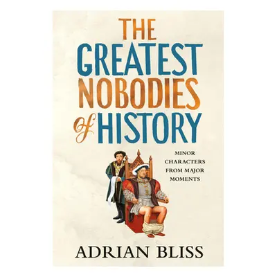 "The Greatest Nobodies of History: Minor Characters from Major Moments" - "" ("Bliss Adrian")