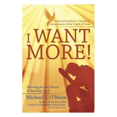 "I Want More!: Thirsting for the Person of the Holy Spirit" - "" ("O'Brien Michael J.")