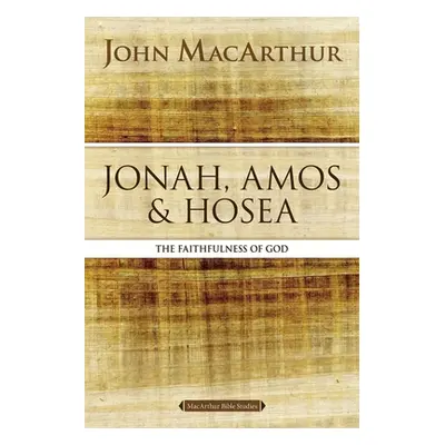 "Jonah, Amos, and Hosea: The Faithfulness of God" - "" ("MacArthur John F.")