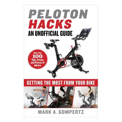 "Peloton Hacks: Getting the Most from Your Bike" - "" ("Gompertz Mark A.")