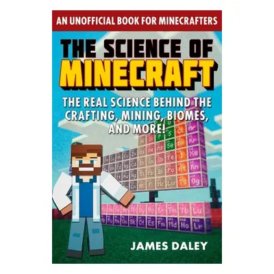 "The Science of Minecraft: The Real Science Behind the Crafting, Mining, Biomes, and More!" - ""