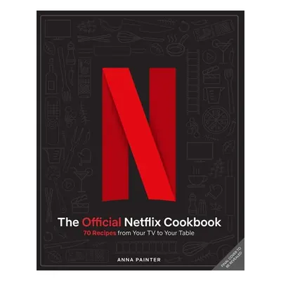 "The Official Netflix Cookbook: 70 Recipes from Your TV to Your Table" - "" ("Painter Anna")