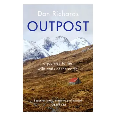 "Outpost: A Journey to the Wild Ends of the Earth" - "" ("Richards Dan")