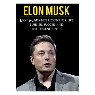 "Elon Musk: Elon Musk's Best Lessons for Life, Business, Success and Entrepreneurship" - "" ("Kn