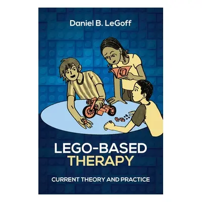 "Lego-Based Therapy: Current Theory and Practice" - "" ("Legoff Daniel B.")