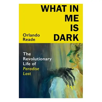 "What in Me Is Dark" - "The Revolutionary Life of Paradise Lost" ("Reade Orlando")