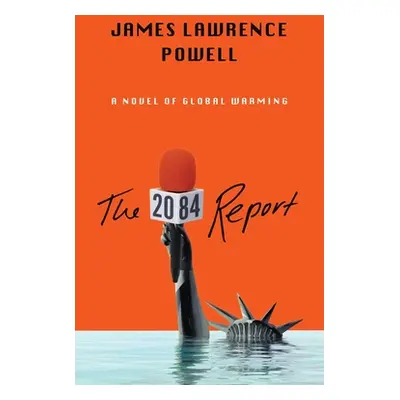 "The 2084 Report: A Novel of the Great Warming" - "" ("Powell James Lawrence")