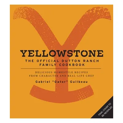 "Yellowstone: The Official Dutton Ranch Family Cookbook: Delicious Homestyle Recipes from Charac