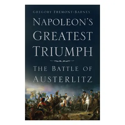 "Napoleon's Greatest Triumph: The Battle of Austerlitz" - "" ("Fremont-Barnes Gregory")