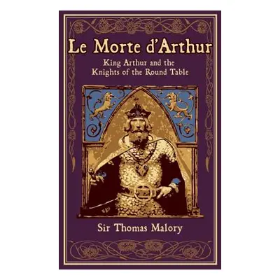 "Le Morte d'Arthur: King Arthur and the Knights of the Round Table" - "" ("Malory Thomas")