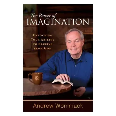 "The Power of Imagination: Unlocking Your Ability to Receive from God" - "" ("Wommack Andrew")