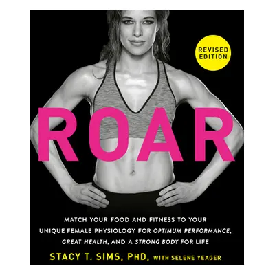 "ROAR, Revised Edition: Match Your Food and Fitness to Your Unique Female Physiology for Optimum