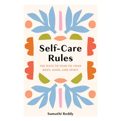 "Self-Care Rules: 100 Ways to Tend to Your Body, Mind, and Spirit" - "" ("Reddy Sumathi")