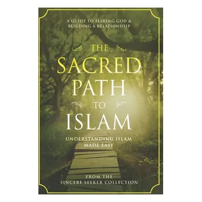 "The Sacred Path to Islam: A Guide to Seeking Allah (God) & Building a Relationship" - "" ("Coll