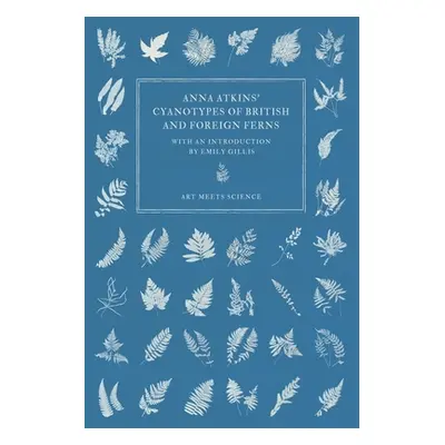 "Anna Atkins' Cyanotypes of British and Foreign Ferns" - "" ("Atkins Anna")