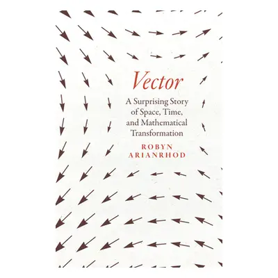 "Vector: A Surprising Story of Space, Time, and Mathematical Transformation" - "" ("Arianrhod Ro