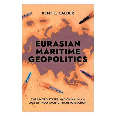 "Eurasian Maritime Geopolitics: The United States and China in an Age of Indo-Pacific Transforma