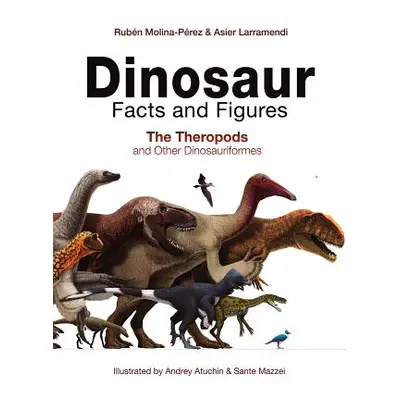 "Dinosaur Facts and Figures: The Theropods and Other Dinosauriformes" - "" ("Molina-Prez Rubn")