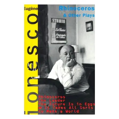 "Rhinoceros and Other Plays: Includes: The Leader; The Future Is in Eggs; It Takes All Kinds to 