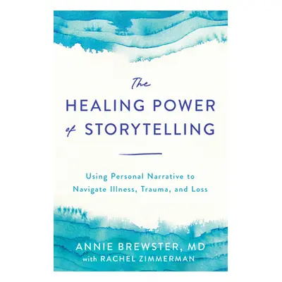 "The Healing Power of Storytelling: Using Personal Narrative to Navigate Illness, Trauma, and Lo