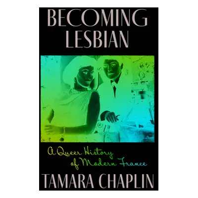 "Becoming Lesbian: A Queer History of Modern France" - "" ("Chaplin Tamara")