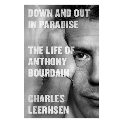 "Down and Out in Paradise: The Life of Anthony Bourdain" - "" ("Leerhsen Charles")