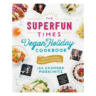 "The Superfun Times Vegan Holiday Cookbook: Entertaining for Absolutely Every Occasion" - "" ("M