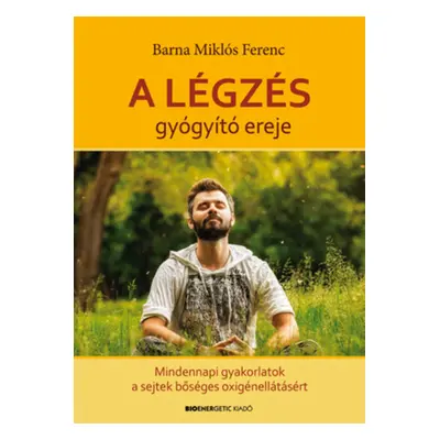 Barna Miklós Ferenc - A légzés gyógyító ereje