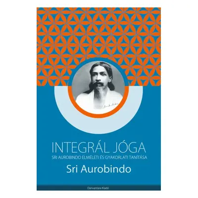 Sri Aurobindo - Integrál jóga