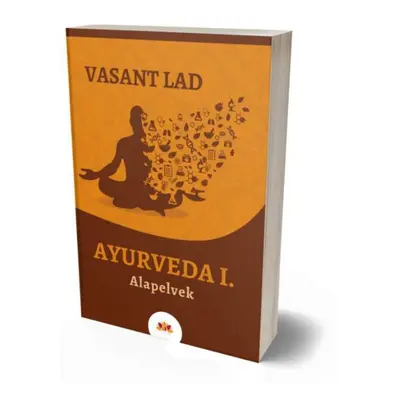 Vasant Lad - Ayurveda I. Alapelvek