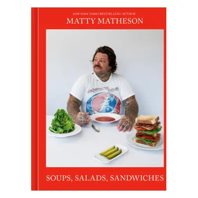 Matty Matheson: Soups, Salads, Sandwiches