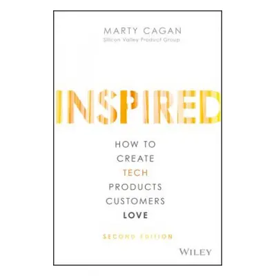 Inspired - How to Create Tech Products Customers Love, 2nd Edition