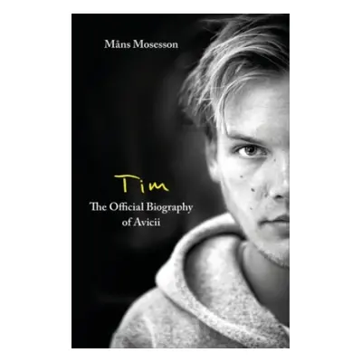 Tim - The Official Biography of Avicii